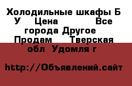 Холодильные шкафы Б/У  › Цена ­ 9 000 - Все города Другое » Продам   . Тверская обл.,Удомля г.